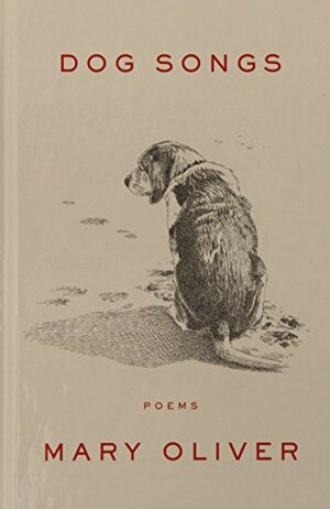 Dog Songs: Thirty-Five Dog Songs and One Essay by Mary Oliver