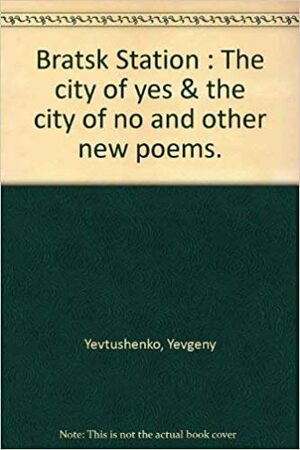 Bratsk Station, The City of Yes & the City of No and Other New Poems by Yevgeny Yevtushenko