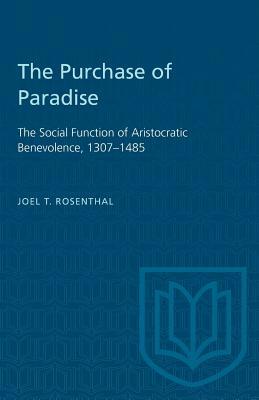 The Purchase of Paradise: The Social Function of Aristocratic Benevolence, 1307-1485 by Joel T. Rosenthal