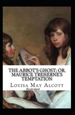 The Abbot's Ghost, or Maurice Treherne's Temptation Illustrated by Louisa May Alcott