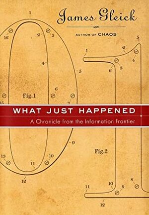 What Just Happened: A Chronicle from the Information Frontier by James Gleick
