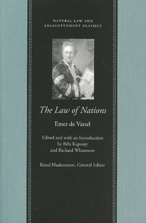 The Law of Nations by Emer de Vattel, Richard Whatmore, Béla Kapossy, Knud Haakonssen