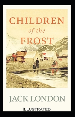 Children of the Frost Illustrated by Jack London