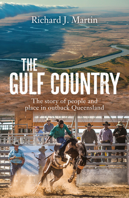The Gulf Country: The Story of People and Place in Outback Queensland by Richard J. Martin
