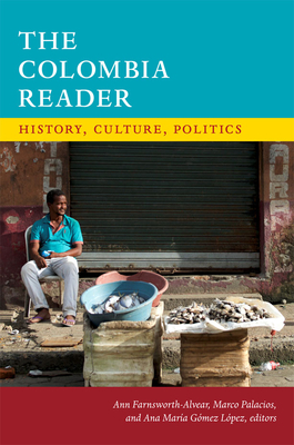 The Colombia Reader: History, Culture, Politics by 