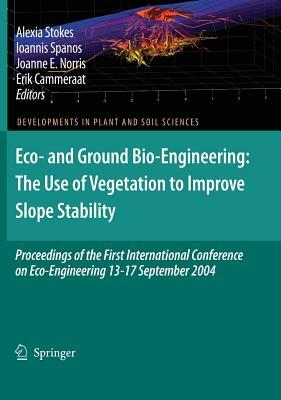 Eco- And Ground Bio-Engineering: The Use of Vegetation to Improve Slope Stability: Proceedings of the First International Conference on Eco-Engineerin by 