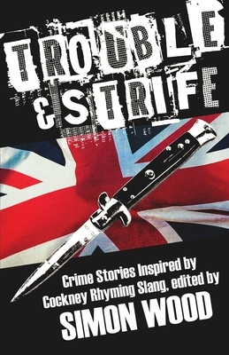 Trouble & Strife: Crime Stories Inspired by Cockney Rhyming Slang by 