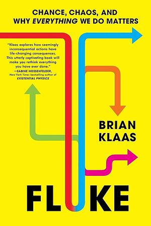 Fluke: Chance, Chaos, and Why Everything We Do Matters by Brian Klaas