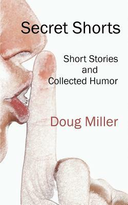 Secret Shorts: Short stories and collected humor by Doug Miller