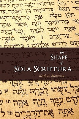 The Shape of Sola Scriptura by Keith A. Mathison