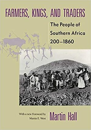 Farmers, Kings, and Traders: The People of Southern Africa, 200-1860 by Martin Hall