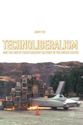 Technoliberalism and the End of Participatory Culture in the United States by Adam Fish