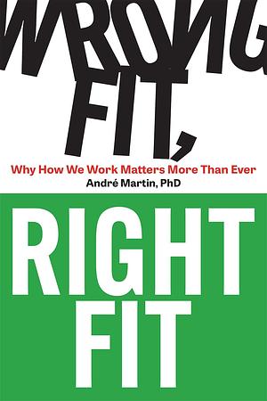 Wrong Fit, Right Fit: Why How We Work Matters More Than Ever by Andre Martin