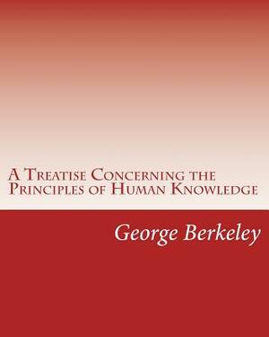 A Treatise Concerning the Principles of Human Knowledge by George Berkeley