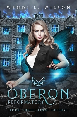 Oberon Reformatory Book Three: Final Offense by Wendi Wilson