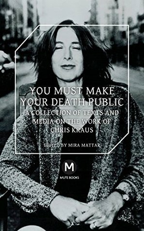 You Must Make Your Death Public by Mira Mattar, Chris Kraus, Jeppesen Travis
