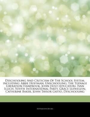 Articles on Deschooling and Criticism of the School System, Including: Abbie Hoffman, Unschooling, the Teenage Liberation Handbook, John Holt (Educator), Ivan Illich, Youth International Party, Grace Llewellyn, Catherine Baker by Hephaestus Books