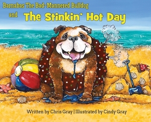 Barnabas The Bad-Mannered Bulldog and The Stinkin' Hot Day by Chris Gray