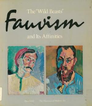 The Wild Beasts: Fauvism And Its Affinities by John Elderfield