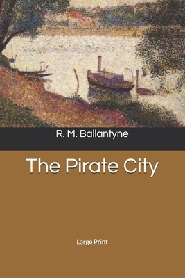 The Pirate City: Large Print by Robert Michael Ballantyne