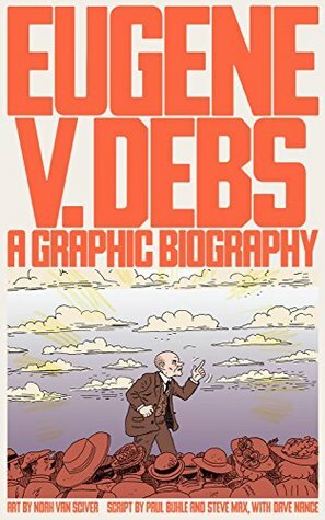 Eugene V. Debs: A Graphic Biography by Steve Max, Noah Van Sciver, Paul M. Buhle, Christian Sorace, Dave Nance