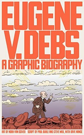 Eugene V. Debs: A Graphic Biography by Steve Max, Noah Van Sciver, Paul Buhle, Christian Sorace, Dave Nance
