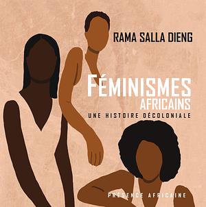 Féminismes africains - une histoire décoloniale by Rama Salla Dieng