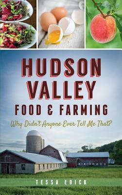 Hudson Valley Food & Farming: Why Didn't Anyone Ever Tell Me That? by Tessa Edick