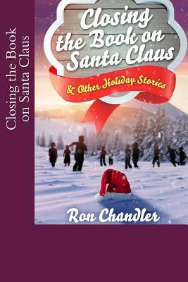 Closing the Book on Santa Claus & Other Holiday Stories by Ron Chandler