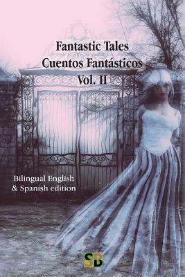 Fantastic Tales / Cuentos Fantásticos - Vol. II: Bilingual English & Spanish edition by Sojourner Books