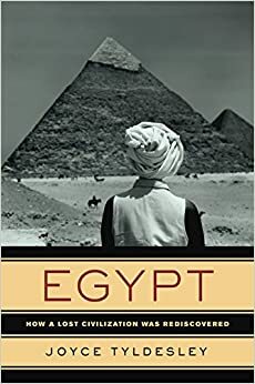 Egypt: How a Lost Civilization Was Rediscovered by Joyce A. Tyldesley