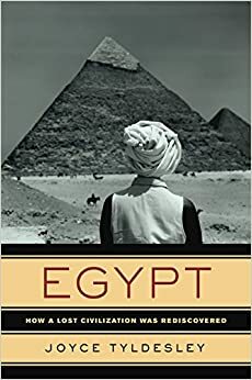 Egypt: How a Lost Civilization Was Rediscovered by Joyce Tyldesley