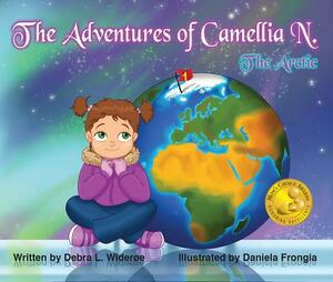 The Adventures of Camellia N.: The Arctic by Debra Wideroe