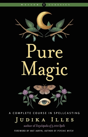 Pure Magic: A Complete Course in Spellcasting by Judika Illes