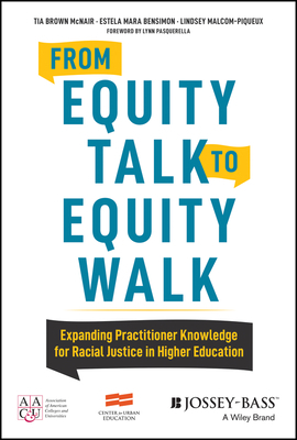 From Equity Talk to Equity Walk: Expanding Practitioner Knowledge for Racial Justice in Higher Education by Estela Mara Bensimon, Lindsey Malcom-Piqueux, Tia Brown McNair