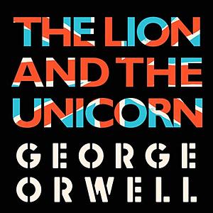 The Lion and the Unicorn: Socialism and the English Genius by George Orwell, Bernard Crick