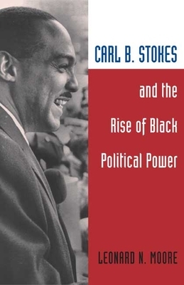 Carl B. Stokes and the Rise of Black Political Power by Leonard N. Moore