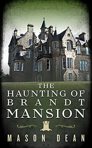 The Haunting of Brandt Mansion by Mason Dean