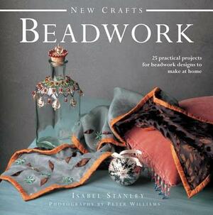 New Crafts: Beadwork: 25 Practical Projects for Beadwork Designs to Make at Home by Isabel Stanley