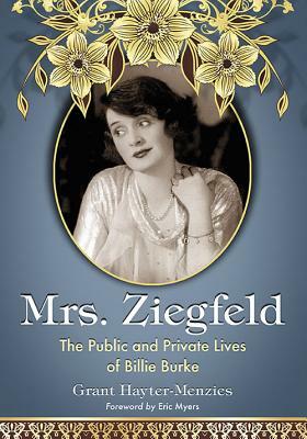 Mrs. Ziegfeld: The Public and Private Lives of Billie Burke by Grant Hayter-Menzies