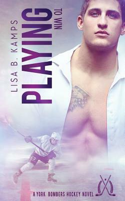 Playing To Win by Lisa B. Kamps