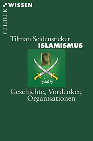 Islamismus: Geschichte, Vordenker, Organisationen by Tilman Seidensticker