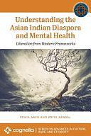 Understanding the Asian Indian Diaspora and Mental Health: Liberation from Western Frameworks by Priya Bansal, Sonia Amin
