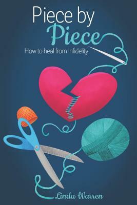 Piece by Piece: How to Heal from Infidelity by Linda Warren
