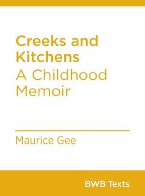 Creeks and Kitchens: A Childhood Memoir by Maurice Gee