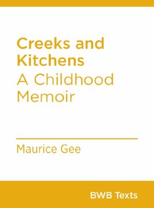 Creeks and Kitchens: A Childhood Memoir by Maurice Gee