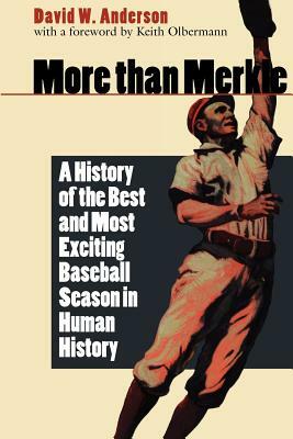 More Than Merkle: A History of the Best and Most Exciting Baseball Season in Human History by David W. Anderson