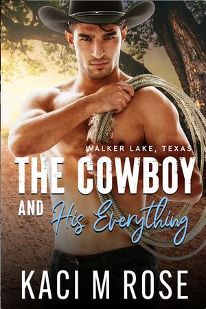 The Cowboy and His Everything  by Kaci M. Rose