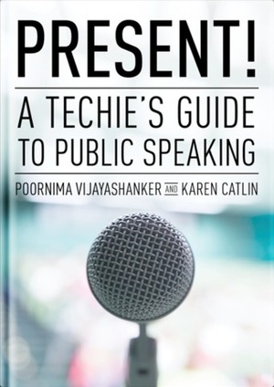 Present! A Techie's Guide to Public Speaking by Karen Catlin, Poornima Vijayashanker