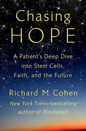 Chasing Hope: A Patient's Deep Dive into Stem Cells, Faith, and the Future by Richard M. Cohen